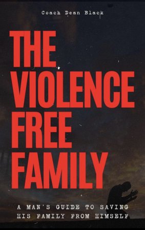 The Violence Free Family book cover: A Man's Guide to Saving His Family from Himself, by Coach Dean Black